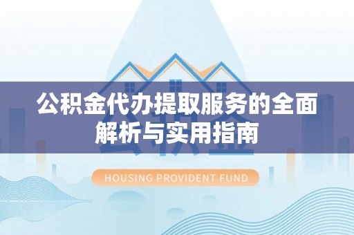 永康公积金代办提取服务的全面解析与实用指南