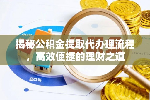 永康揭秘公积金提取代办理流程，高效便捷的理财之道