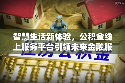 永康智慧生活新体验，公积金线上服务平台引领未来金融服务