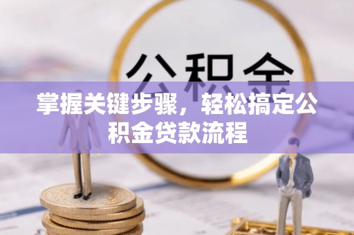 永康掌握关键步骤，轻松搞定公积金贷款流程