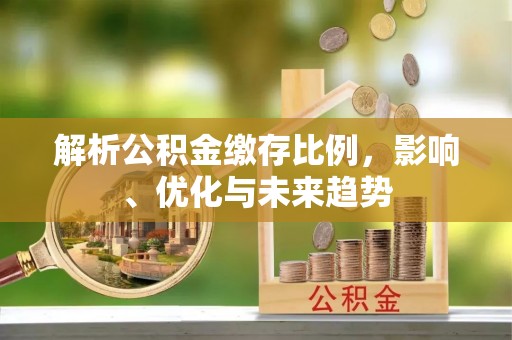 永康解析公积金缴存比例，影响、优化与未来趋势