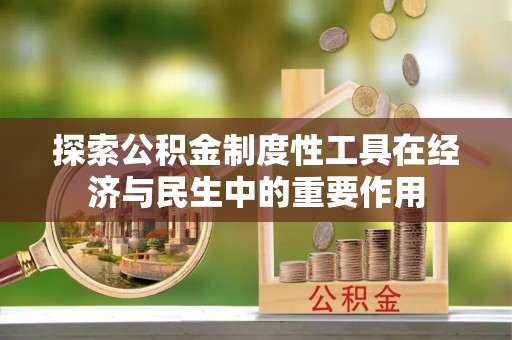 永康探索公积金制度性工具在经济与民生中的重要作用