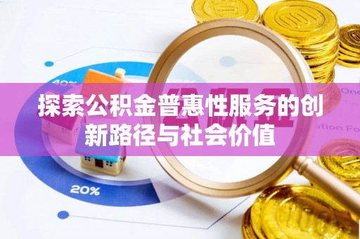 永康探索公积金普惠性服务的创新路径与社会价值