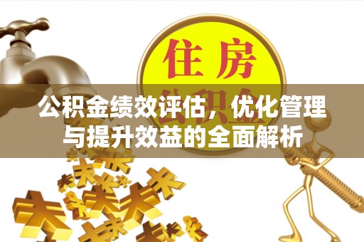 永康公积金绩效评估，优化管理与提升效益的全面解析