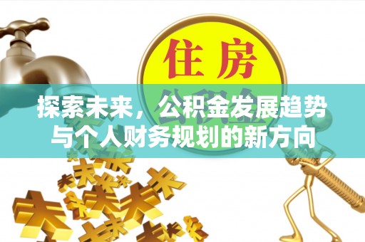 永康探索未来，公积金发展趋势与个人财务规划的新方向