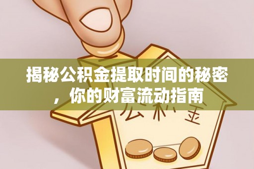 永康揭秘公积金提取时间的秘密，你的财富流动指南