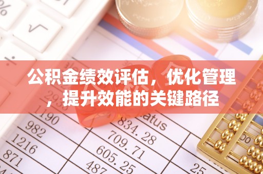 永康公积金绩效评估，优化管理，提升效能的关键路径