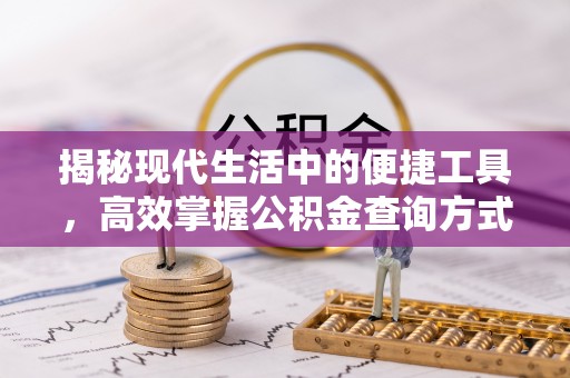永康揭秘现代生活中的便捷工具，高效掌握公积金查询方式