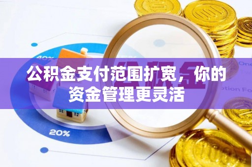 永康公积金支付范围扩宽，你的资金管理更灵活