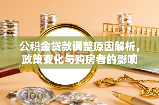 永康公积金贷款调整原因解析，政策变化与购房者的影响