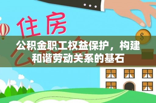 永康公积金职工权益保护，构建和谐劳动关系的基石
