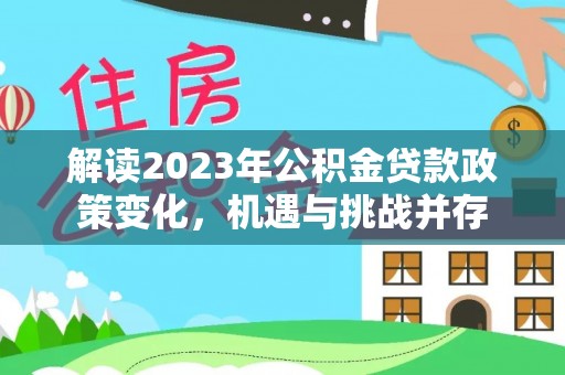 永康解读2023年公积金贷款政策变化，机遇与挑战并存