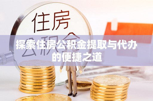 永康探索住房公积金提取与代办的便捷之道