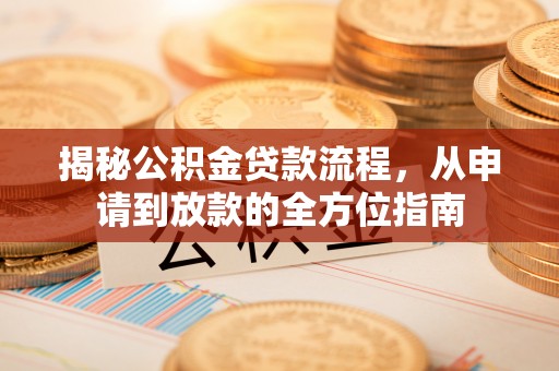 永康揭秘公积金贷款流程，从申请到放款的全方位指南