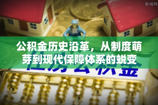 永康公积金历史沿革，从制度萌芽到现代保障体系的蜕变