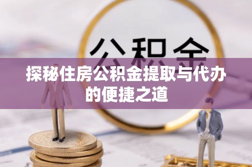 永康探秘住房公积金提取与代办的便捷之道
