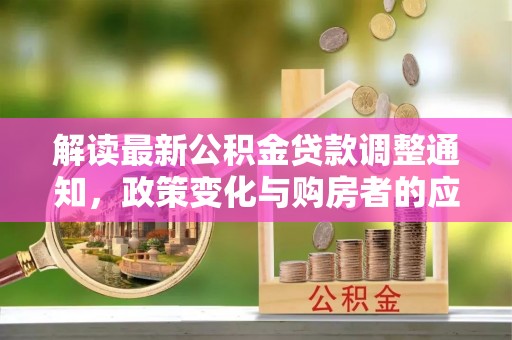 永康解读最新公积金贷款调整通知，政策变化与购房者的应对策略