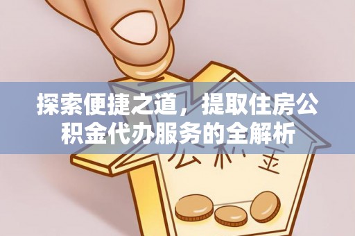 永康探索便捷之道，提取住房公积金代办服务的全解析
