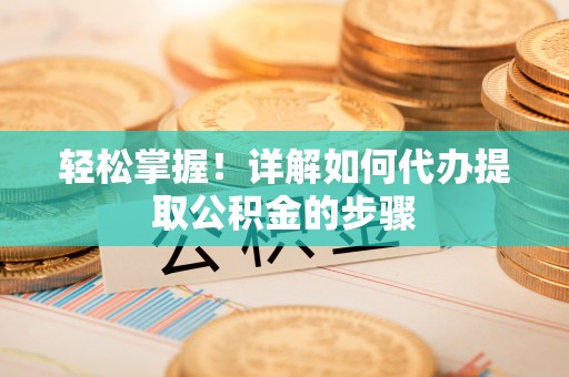 永康轻松掌握！详解如何代办提取公积金的步骤
