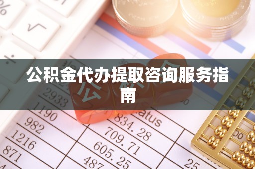 永康公积金代办提取咨询服务指南