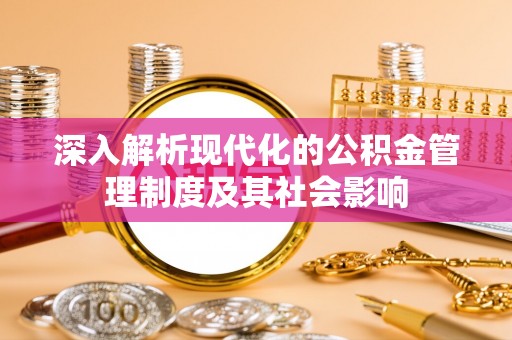 永康深入解析现代化的公积金管理制度及其社会影响
