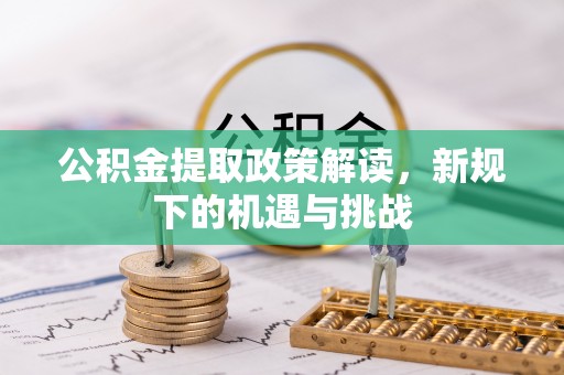 永康公积金提取政策解读，新规下的机遇与挑战