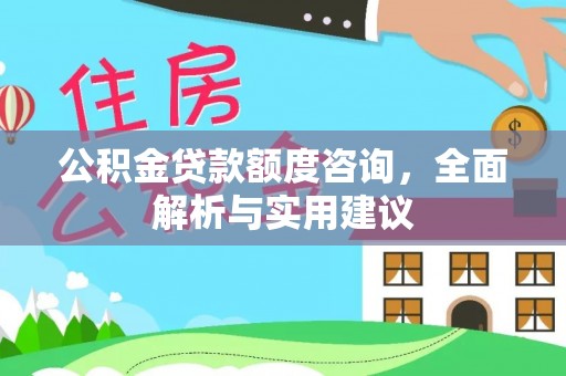 永康公积金贷款额度咨询，全面解析与实用建议