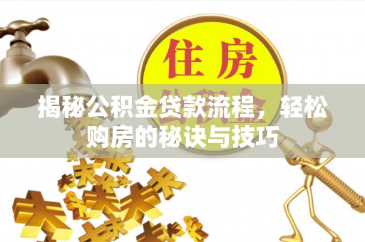永康揭秘公积金贷款流程，轻松购房的秘诀与技巧