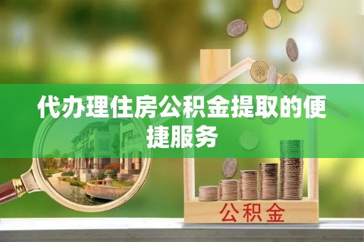 永康代办理住房公积金提取的便捷服务