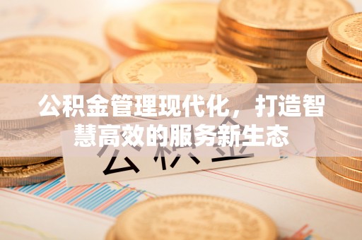 永康公积金管理现代化，打造智慧高效的服务新生态