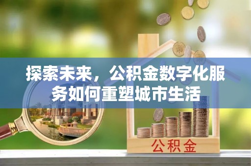 永康探索未来，公积金数字化服务如何重塑城市生活