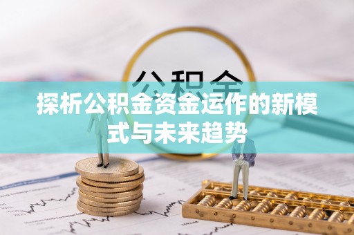 永康探析公积金资金运作的新模式与未来趋势