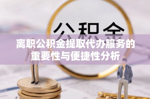 永康离职公积金提取代办服务的重要性与便捷性分析