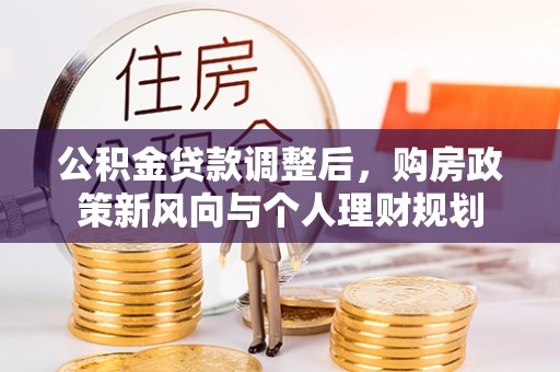永康公积金贷款调整后，购房政策新风向与个人理财规划