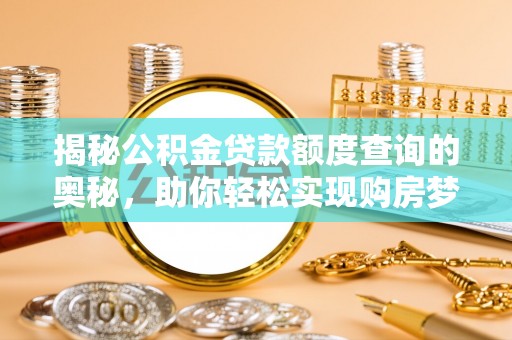 永康揭秘公积金贷款额度查询的奥秘，助你轻松实现购房梦想