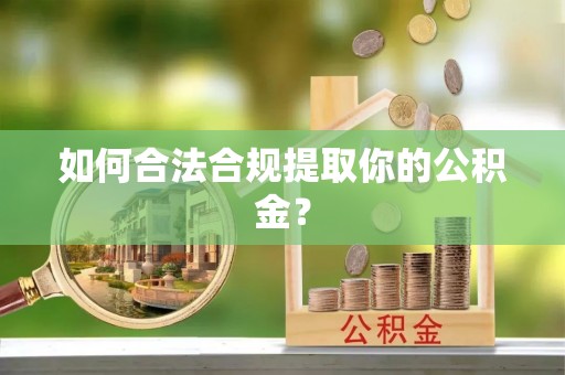 永康如何合法合规提取你的公积金？