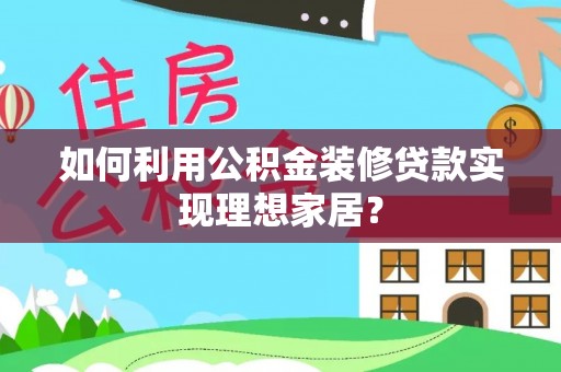 永康如何利用公积金装修贷款实现理想家居？