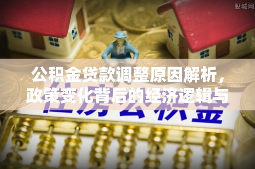 永康公积金贷款调整原因解析，政策变化背后的经济逻辑与民生考量